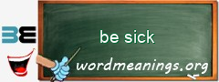 WordMeaning blackboard for be sick